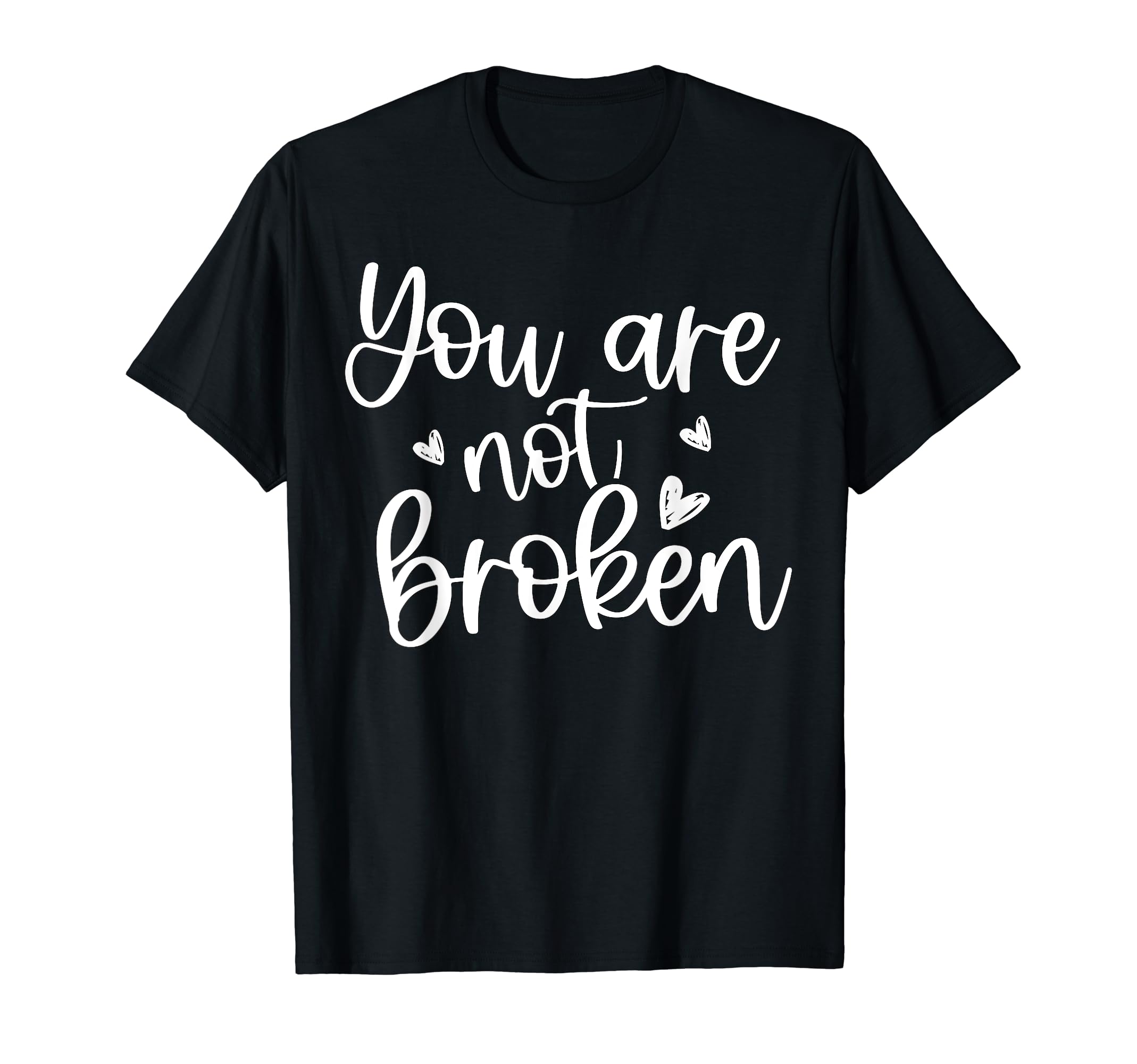 You Are Not Broken Mental Health Self T-Shirt - Custom Art Print Men Women - T-Shirt, Sweatshirt, Hoodie