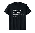 Funny Hold Let Me Overthink This T-Shirt - Aesthetic Graphic Men Women - T-Shirt, Sweatshirt, Hoodie