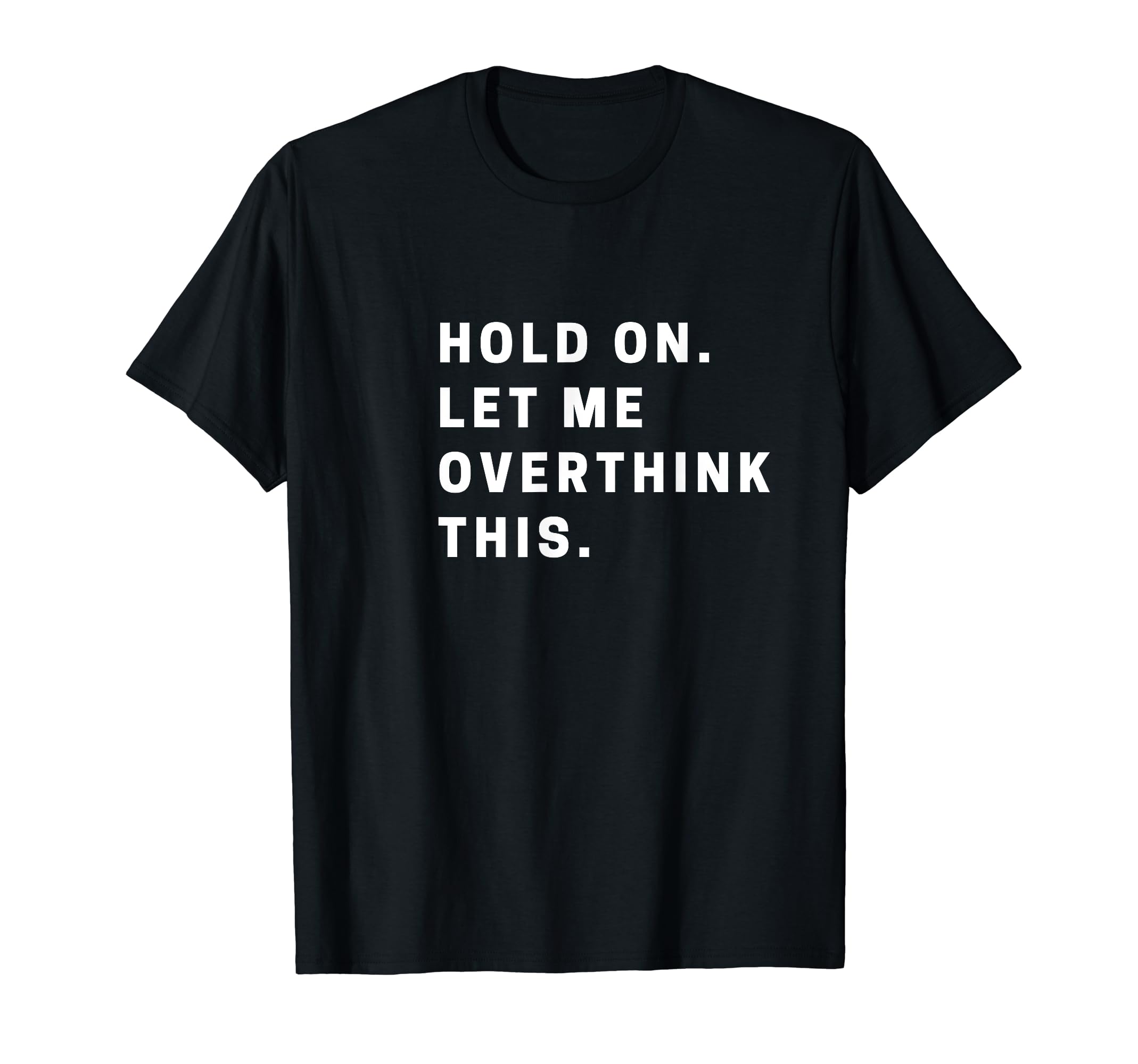 Funny Hold Let Me Overthink This T-Shirt - Aesthetic Graphic Men Women - T-Shirt, Sweatshirt, Hoodie