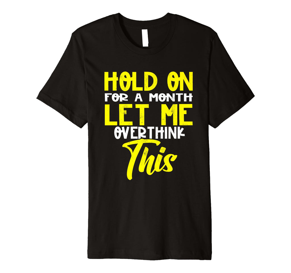 Hold Month Let Me Overthink This T-Shirt - Aesthetic Graphic for Adults - T-Shirt, Sweatshirt, Hoodie