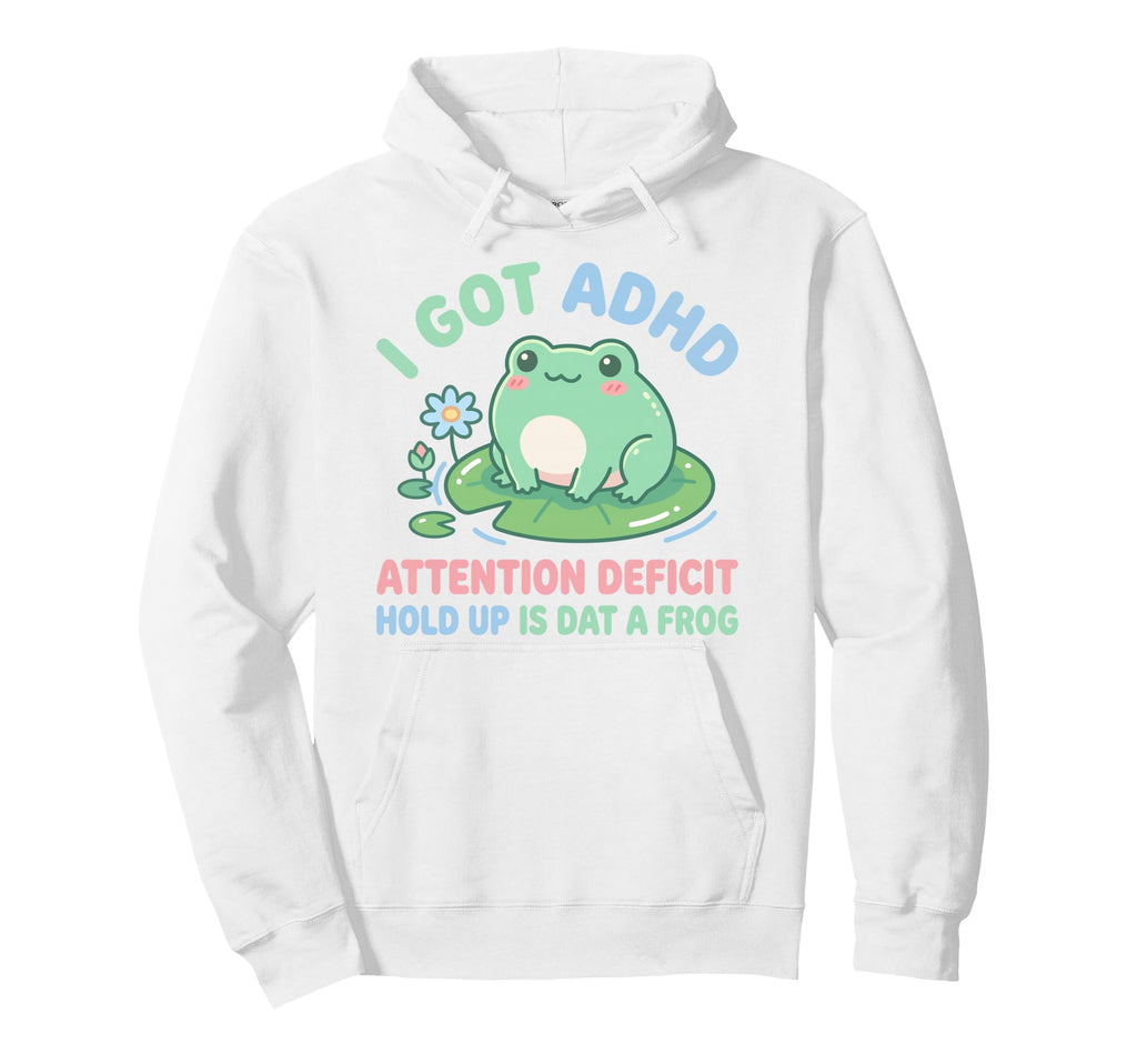 I Got Adhd Attention Deficit Hold Up Is Hoodie - Novelty Apparel Men Women - T-Shirt, Sweatshirt, Hoodie