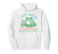 I Got Adhd Attention Deficit Hold Up Is Hoodie - Novelty Apparel Men Women - T-Shirt, Sweatshirt, Hoodie