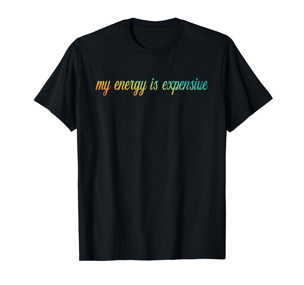 My Energy Is Expensive Self Love Self T-Shirt - Unique Graphic for Adults - T-Shirt, Sweatshirt, Hoodie