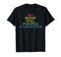 No Bump Still Pumped Adoption 70S T-Shirt - Novelty Apparel Unisex - T-Shirt, Sweatshirt, Hoodie