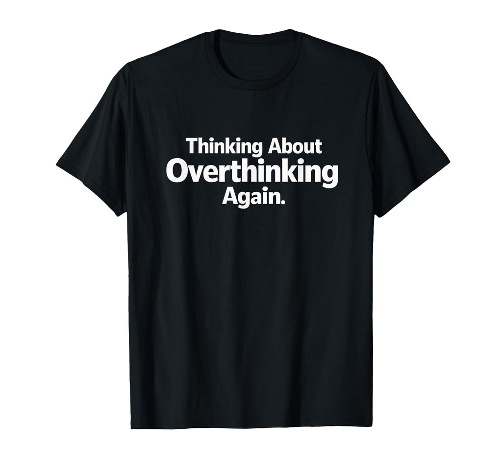 Thinking About Overthinking Again T-Shirt - Minimalist Print for Adults - T-Shirt, Sweatshirt, Hoodie