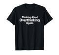 Thinking About Overthinking Again T-Shirt - Minimalist Print for Adults - T-Shirt, Sweatshirt, Hoodie