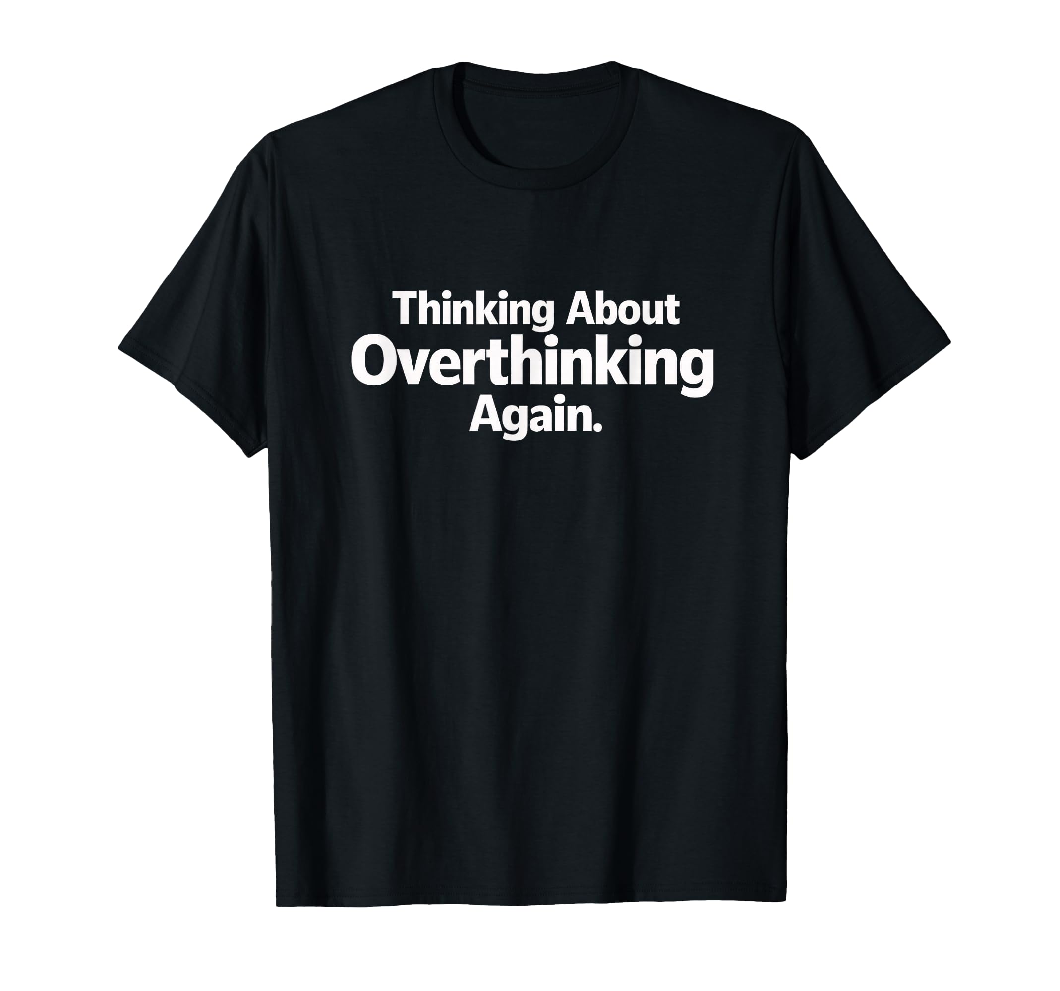 Thinking About Overthinking Again T-Shirt - Minimalist Print for Adults - T-Shirt, Sweatshirt, Hoodie