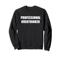 Professional Overthinker Sweatshirt - Casual Everyday Wear for Adults - T-Shirt, Sweatshirt, Hoodie