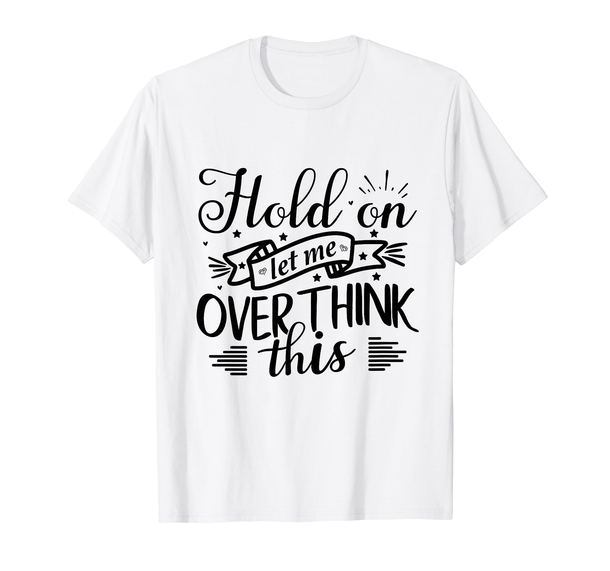Funny Overthinker Hold Let Me T-Shirt - Custom Art Print for Adults - T-Shirt, Sweatshirt, Hoodie