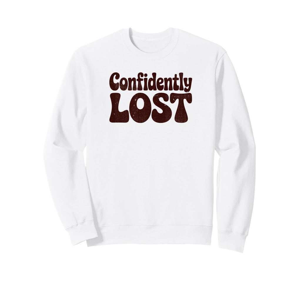 Confidently Lost Funny Phrase Sweatshirt - Custom Art Print Men Women - T-Shirt, Sweatshirt, Hoodie