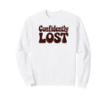 Confidently Lost Funny Phrase Sweatshirt - Custom Art Print Men Women - T-Shirt, Sweatshirt, Hoodie