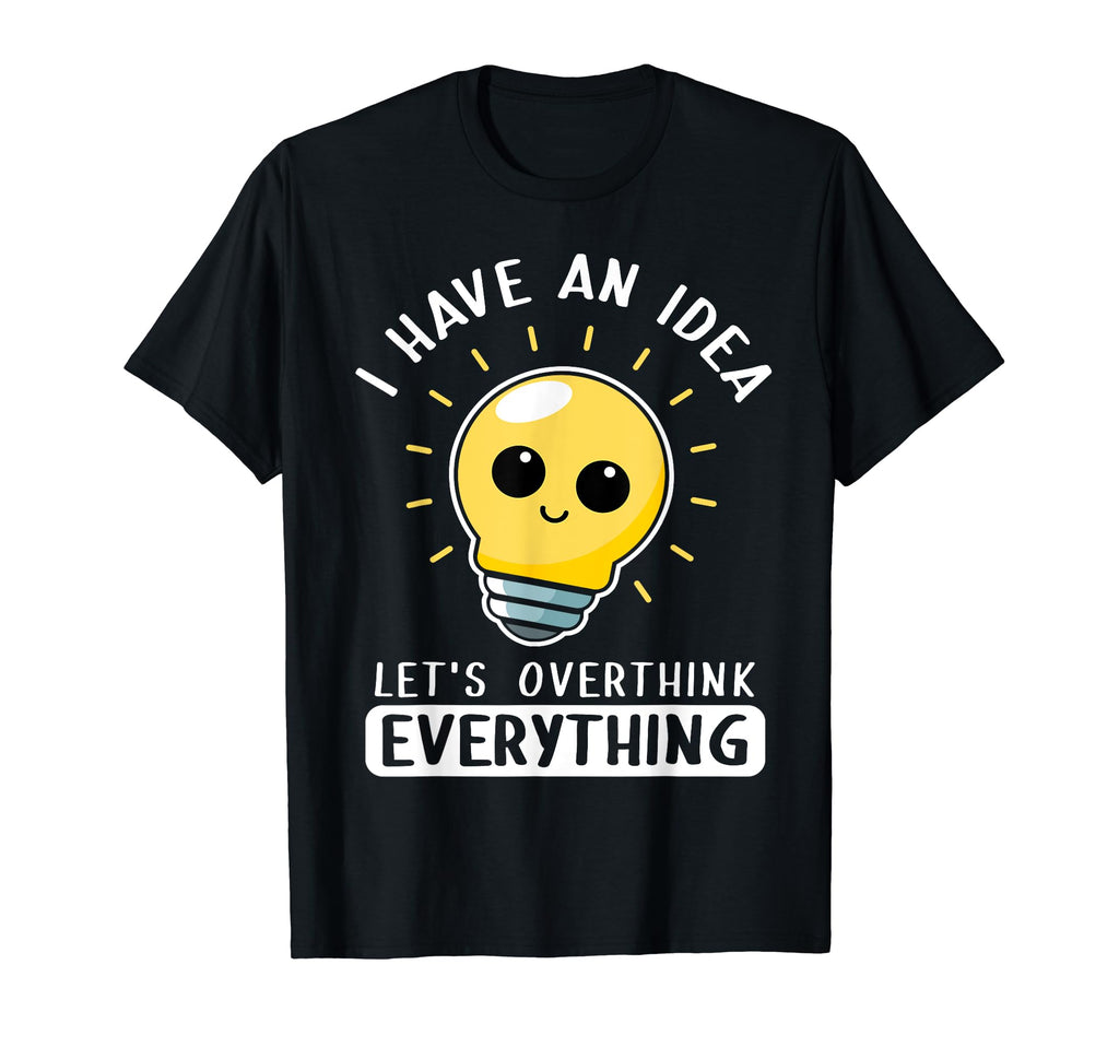 I Have Lets Overthink Everything T-Shirt - Casual Everyday Wear Unisex - T-Shirt, Sweatshirt, Hoodie