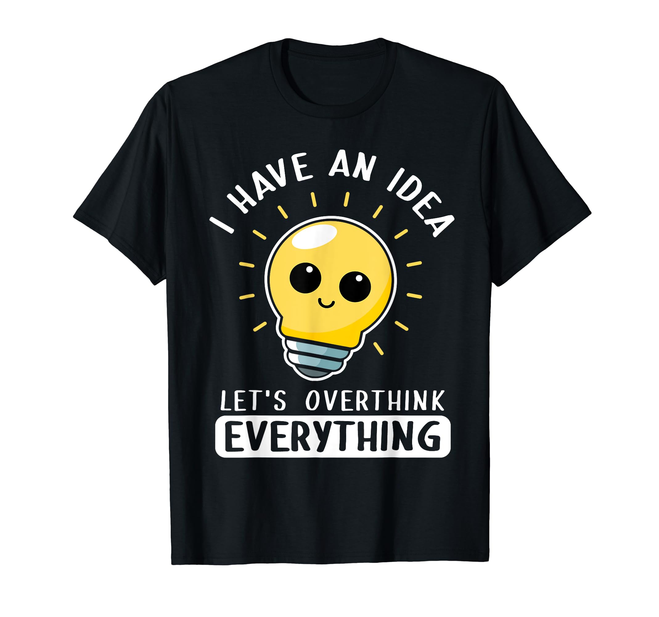 I Have Lets Overthink Everything T-Shirt - Casual Everyday Wear Unisex - T-Shirt, Sweatshirt, Hoodie