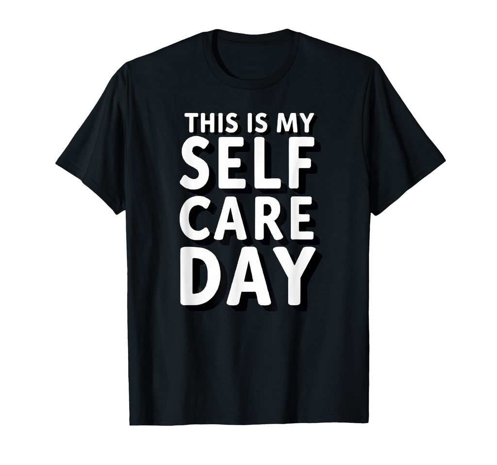 Sarcastic This Is My Self Care Day T-Shirt - Trendy Graphic Unisex - T-Shirt, Sweatshirt, Hoodie
