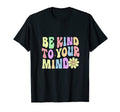 Be Kind To Your Mind Mental Health Matters T-Shirt - Novelty Apparel Unisex - T-Shirt, Sweatshirt, Hoodie