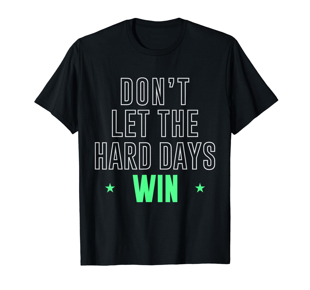 Dont Let Hard Days Win Inspirational T-Shirt - Trendy Graphic Unisex - T-Shirt, Sweatshirt, Hoodie