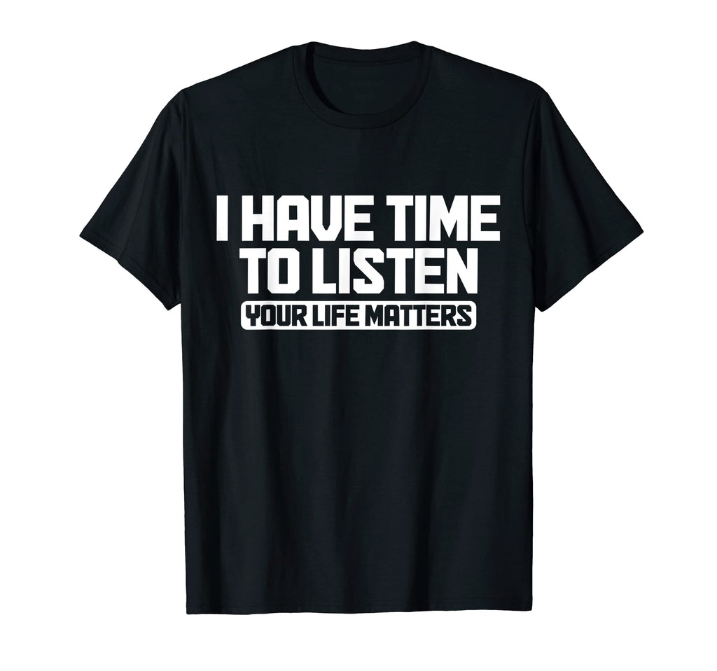 I Have Time To Listen Your Life Mental T-Shirt - Unique Graphic Men Women - T-Shirt, Sweatshirt, Hoodie