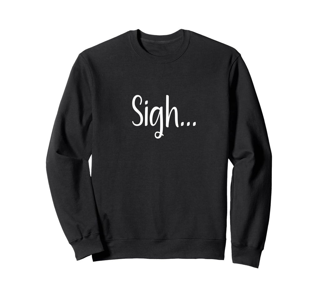 Sigh Minimalist Aesthetic Funny Sweatshirt - Unique Graphic for Adults - T-Shirt, Sweatshirt, Hoodie