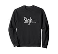 Sigh Minimalist Aesthetic Funny Sweatshirt - Unique Graphic for Adults - T-Shirt, Sweatshirt, Hoodie