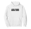 Less Fomo More Jomo Minimalist Hoodie - Trendy Graphic Men Women - T-Shirt, Sweatshirt, Hoodie
