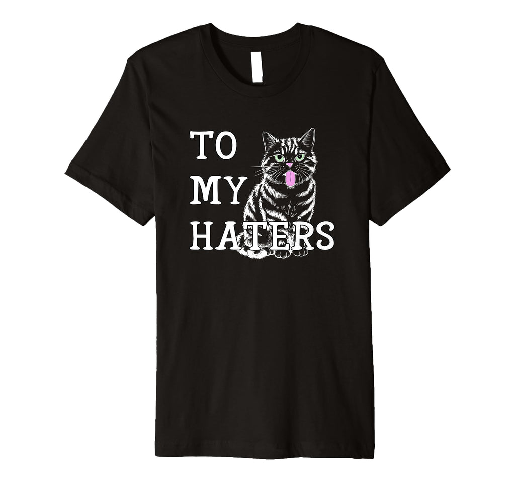 To My Haters Sassy Cat Sticking Out T-Shirt - Aesthetic Graphic Unisex - T-Shirt, Sweatshirt, Hoodie