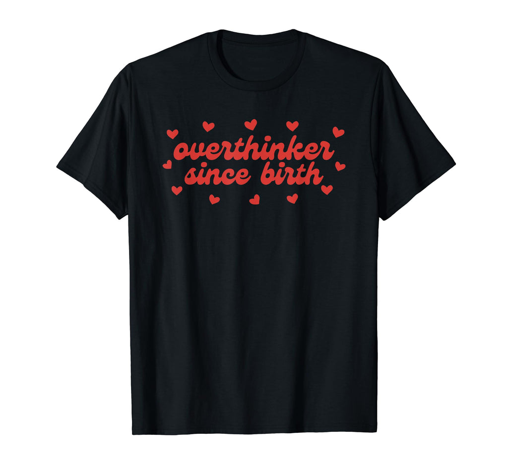 Overthinker Since Birth Funny T-Shirt - Graphic Print Unisex - T-Shirt, Sweatshirt, Hoodie
