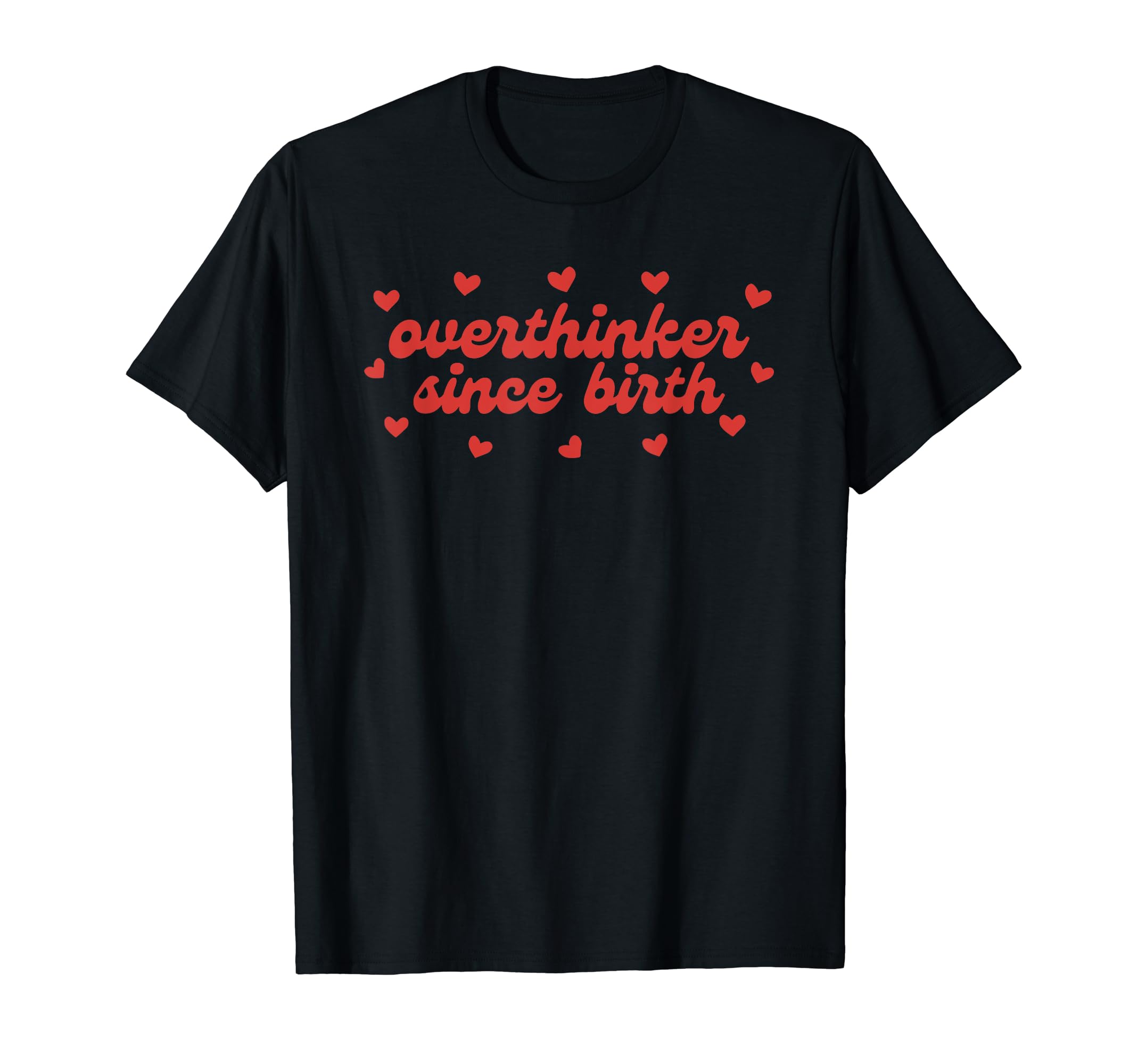 Overthinker Since Birth Funny T-Shirt - Graphic Print Unisex - T-Shirt, Sweatshirt, Hoodie