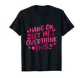 Funny Hang Let Me Overthink This T-Shirt - Trendy Graphic for Adults - T-Shirt, Sweatshirt, Hoodie