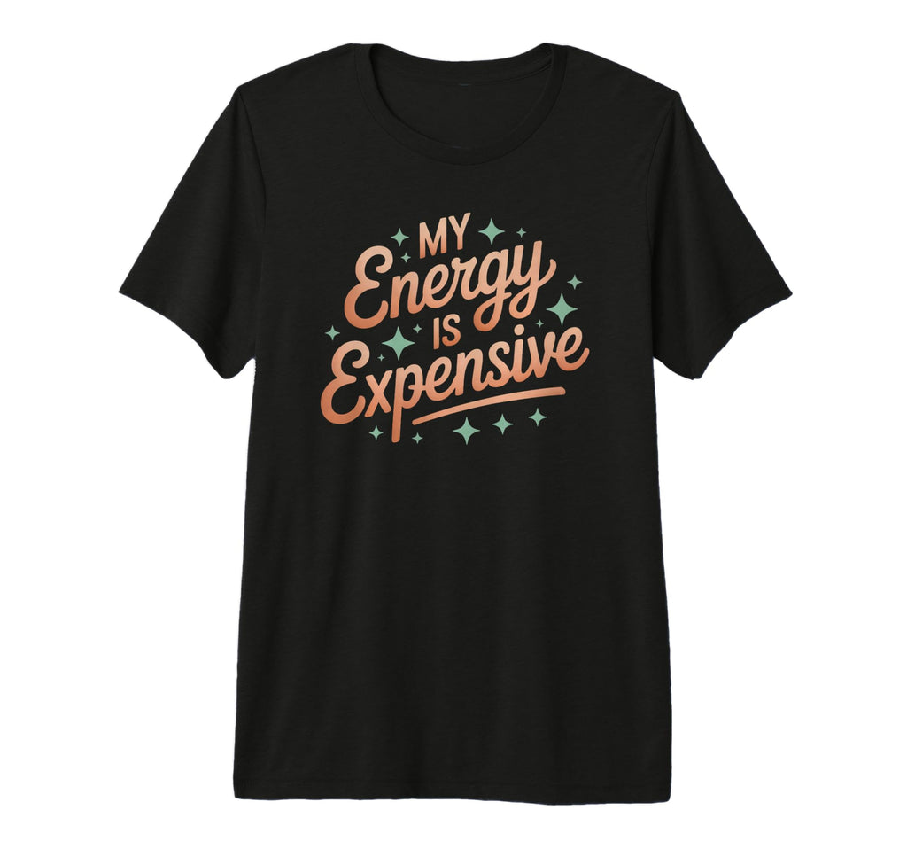 My Energy Is Expensive Aesthetic T-Shirt - Unique Graphic Men Women - T-Shirt, Sweatshirt, Hoodie