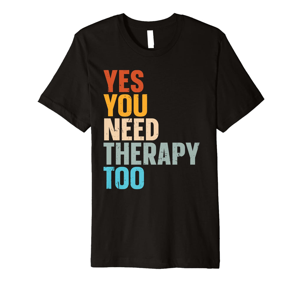 Yes You Need Therapy Too T-Shirt - Minimalist Print Men Women - T-Shirt, Sweatshirt, Hoodie