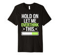 Hold Let Me Overthink Humorous Take T-Shirt - Aesthetic Graphic for Adults - T-Shirt, Sweatshirt, Hoodie