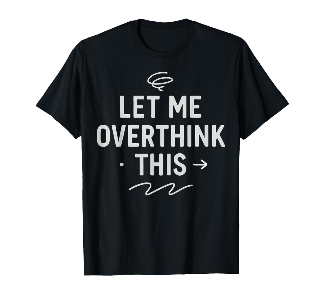 Hold Let Me Overthink This T-Shirt - Novelty Apparel Men Women - T-Shirt, Sweatshirt, Hoodie