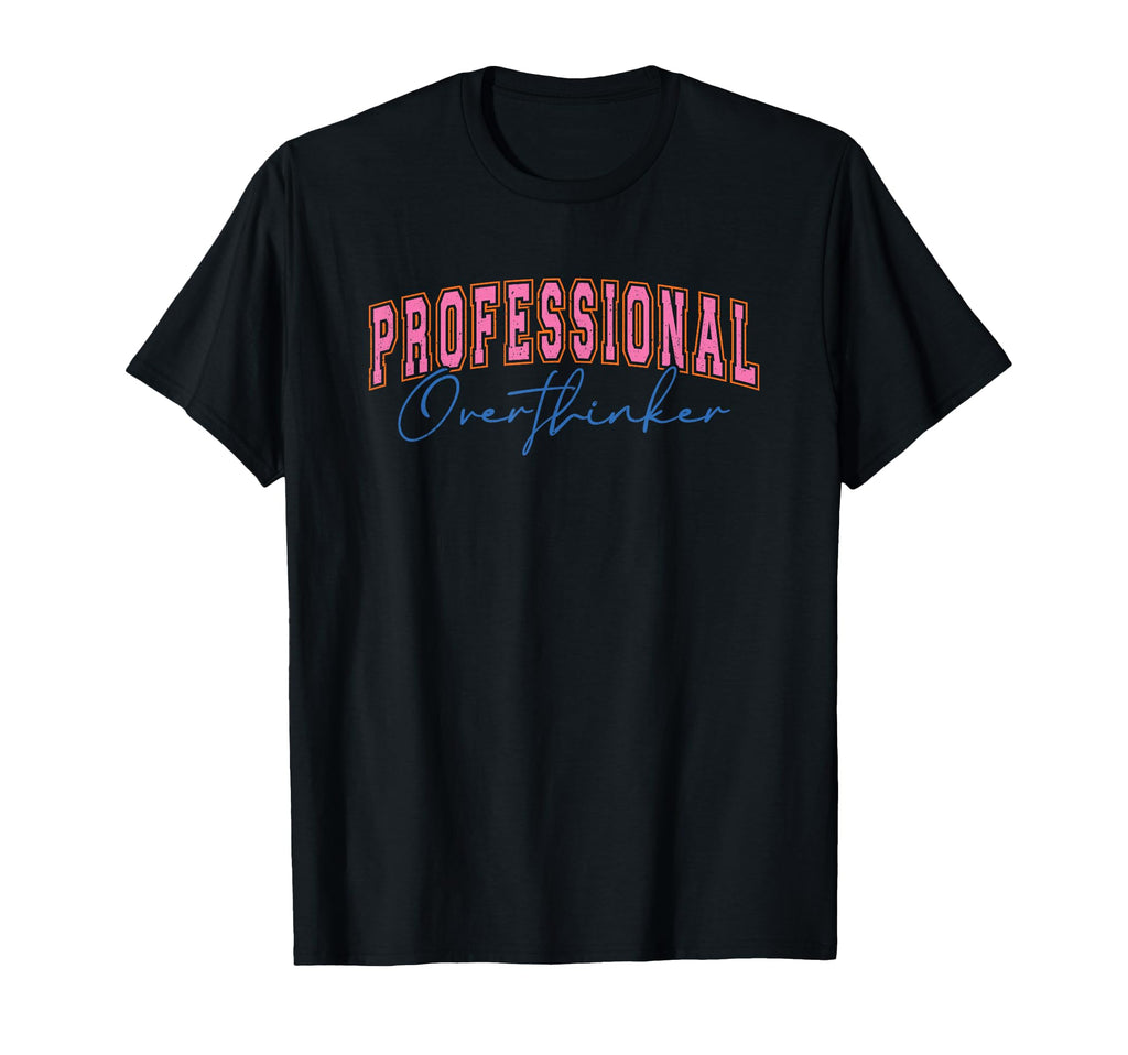 Professional Overthinker Expressive T-Shirt - Casual Everyday Wear Unisex - T-Shirt, Sweatshirt, Hoodie