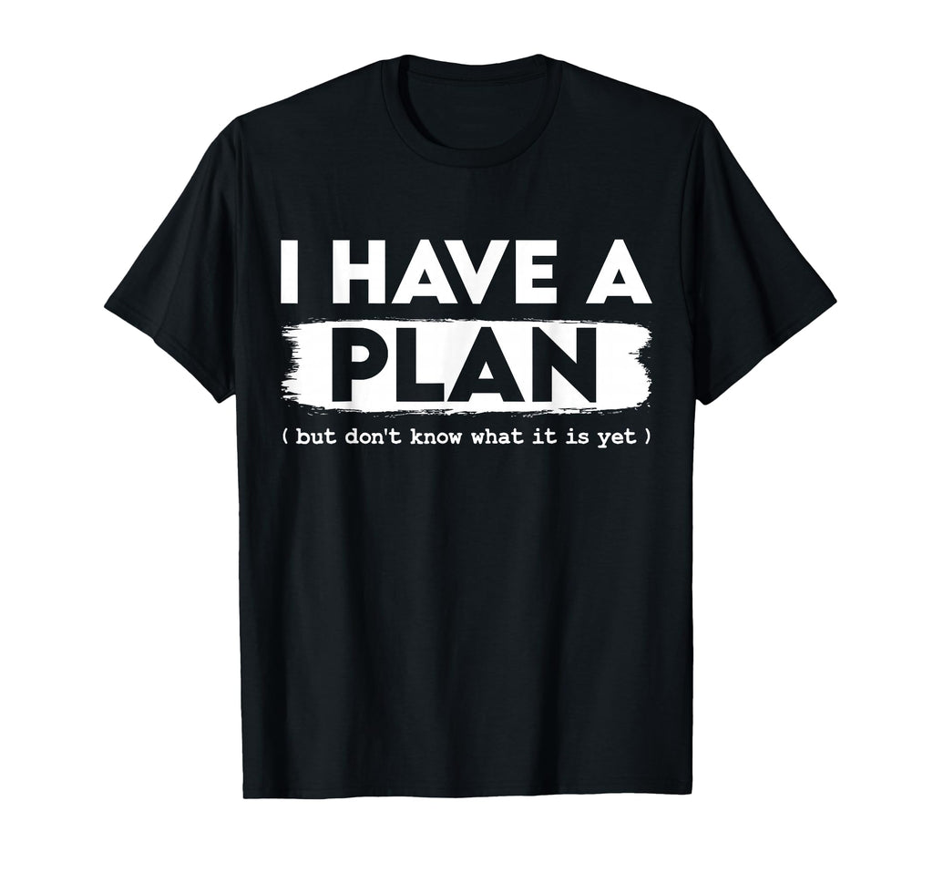 I Have Plan But Dont Know What It Is Yet T-Shirt - Custom Art Print Unisex - T-Shirt, Sweatshirt, Hoodie