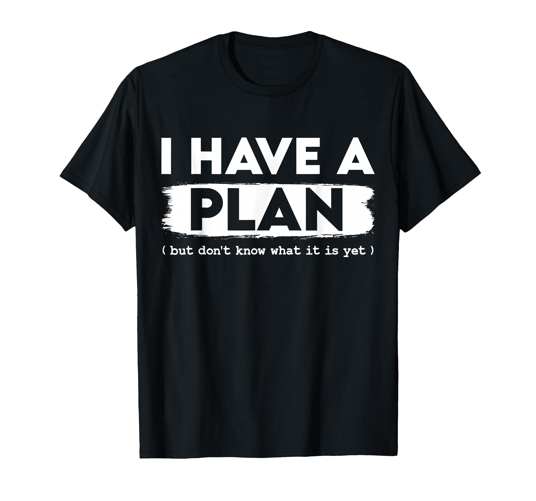 I Have Plan But Dont Know What It Is Yet T-Shirt - Custom Art Print Unisex - T-Shirt, Sweatshirt, Hoodie