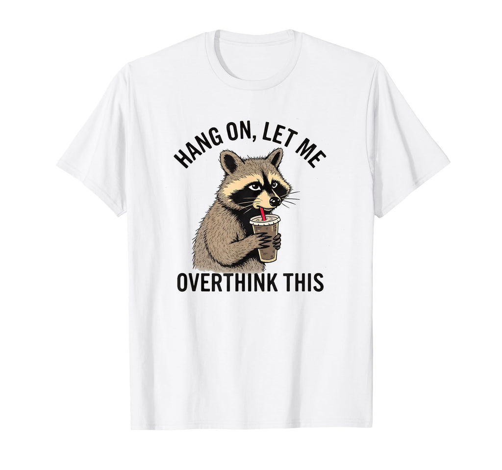Hang Let Me Overthink This Racoon T-Shirt - Aesthetic Graphic for Adults - T-Shirt, Sweatshirt, Hoodie