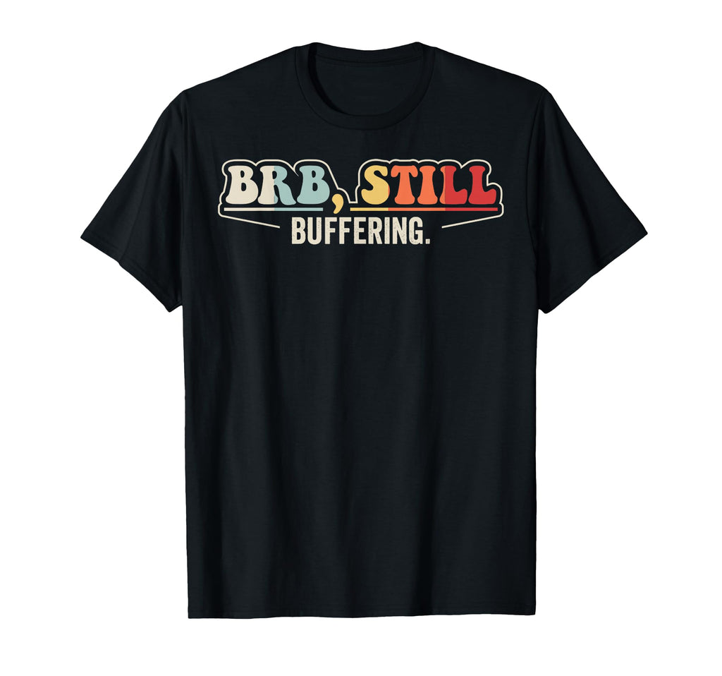 Brb Still Buffering Funny 70S T-Shirt - Graphic Print Unisex - T-Shirt, Sweatshirt, Hoodie
