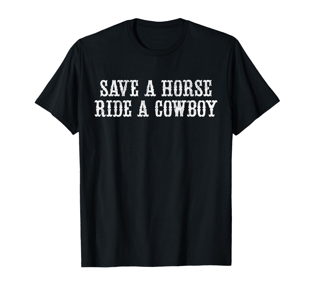 Save Horse Ride Cowboy T-Shirt - Fun Novelty Design Unisex - T-Shirt, Sweatshirt, Hoodie