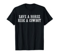 Save Horse Ride Cowboy T-Shirt - Fun Novelty Design Unisex - T-Shirt, Sweatshirt, Hoodie