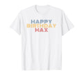 Happy Birthday Max Personalized Name T-Shirt - Fun Novelty Design Unisex - T-Shirt, Sweatshirt, Hoodie