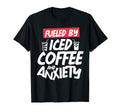 Fueled Iced Coffee And Anxiety T-Shirt - Aesthetic Graphic for Adults - T-Shirt, Sweatshirt, Hoodie