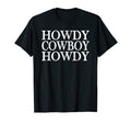 Howdy Cowboy Howdy Western Rodeo T-Shirt - Fun Novelty Design Men Women - T-Shirt, Sweatshirt, Hoodie