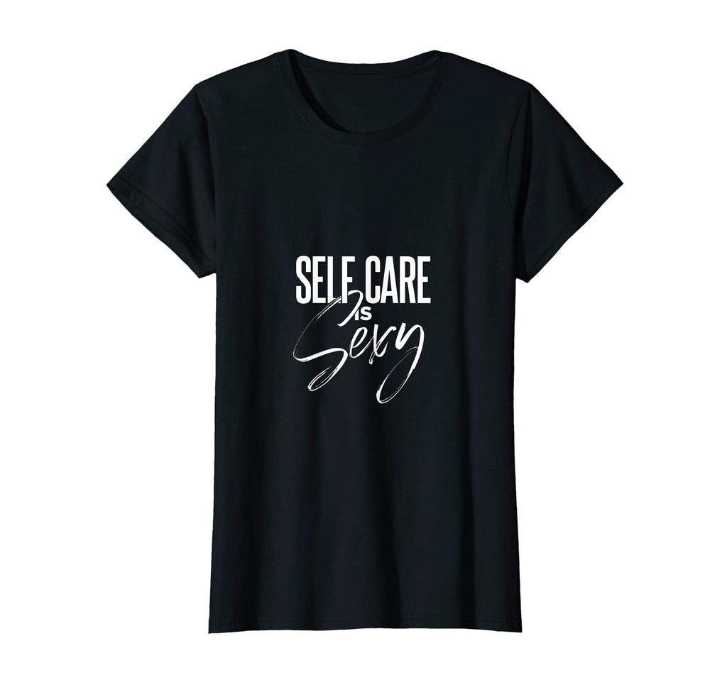Womens Self Care Is Sexy T-Shirt - Unique Graphic for Adults - T-Shirt, Sweatshirt, Hoodie