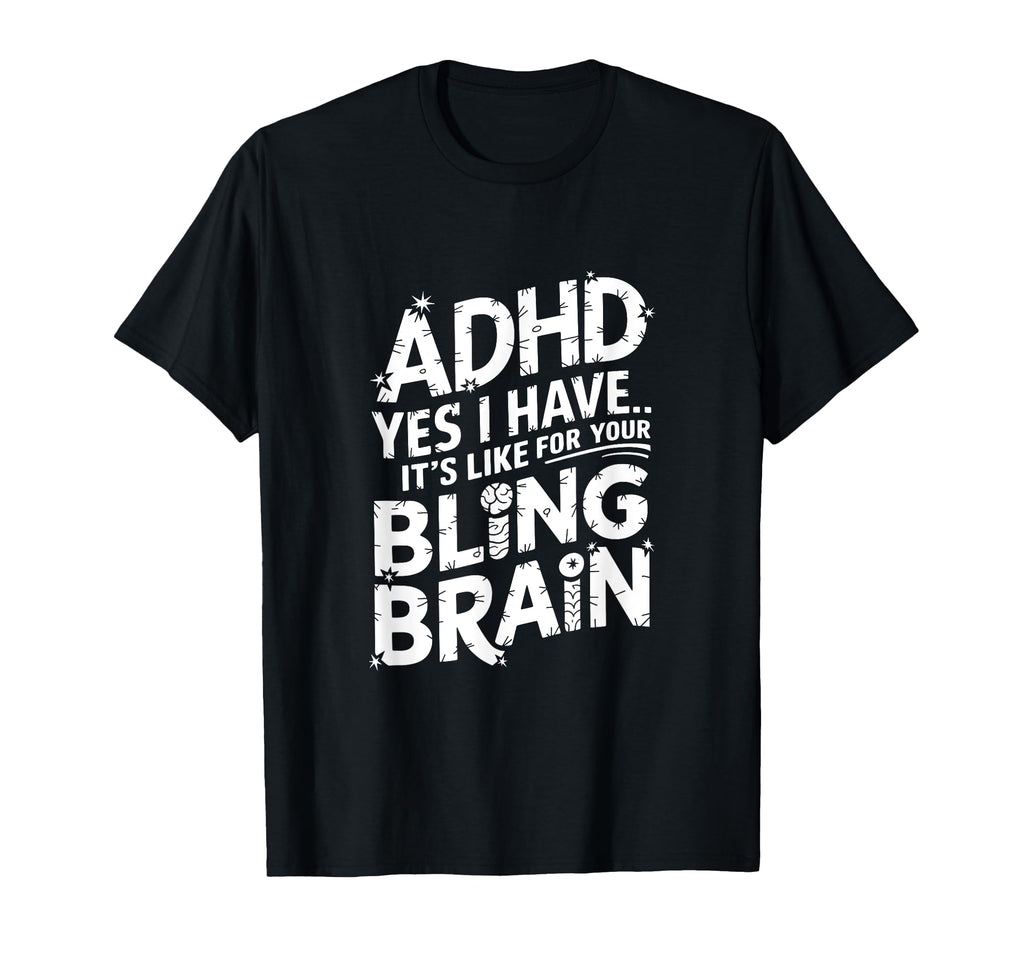 Adhd Yes I Have Its Like Your Bling T-Shirt - Novelty Apparel for Adults - T-Shirt, Sweatshirt, Hoodie