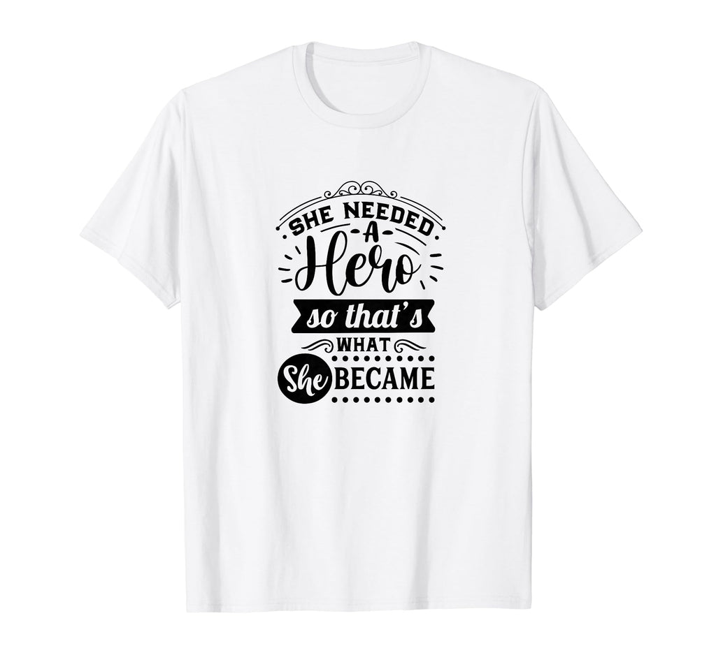 She Needed Hero Motivational T-Shirt - Casual Everyday Wear for Adults - T-Shirt, Sweatshirt, Hoodie
