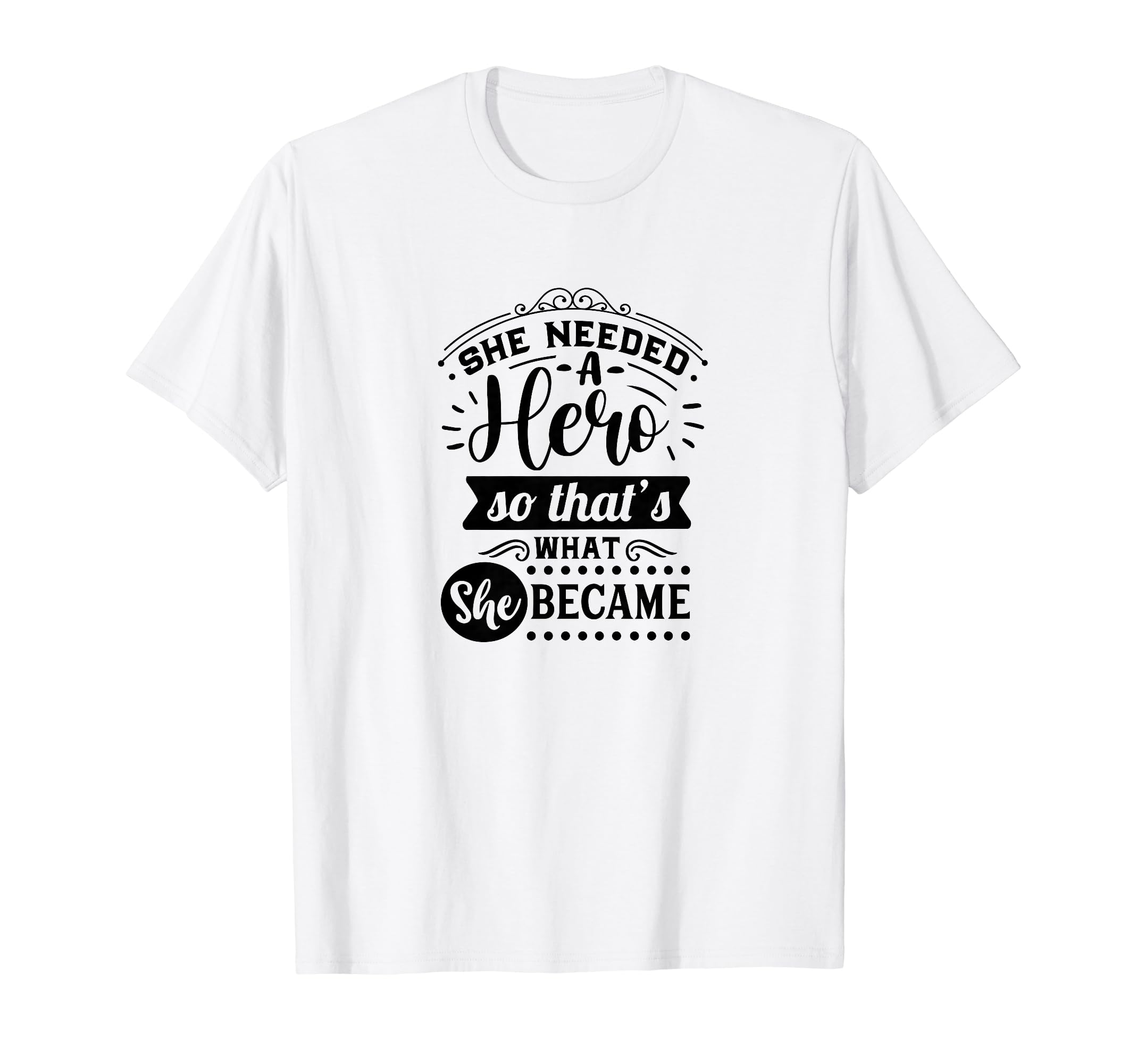 She Needed Hero Motivational T-Shirt - Casual Everyday Wear for Adults - T-Shirt, Sweatshirt, Hoodie