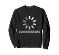 I M Overthinking Overthink Sweatshirt - Aesthetic Graphic Unisex - T-Shirt, Sweatshirt, Hoodie