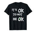 Its Ok Not To Be Ok Best Health T-Shirt - Graphic Print for Adults - T-Shirt, Sweatshirt, Hoodie