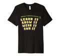 Learn It Know It Wear It Own It Neon 80S T-Shirt - Custom Art Print Unisex - T-Shirt, Sweatshirt, Hoodie
