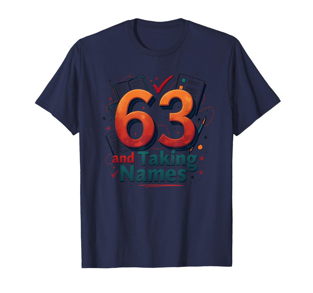 63 And Taking Names Birthday Gift T-Shirt - Novelty Apparel Unisex - T-Shirt, Sweatshirt, Hoodie
